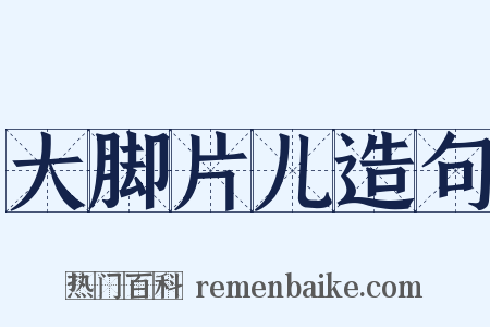 大脚片儿造句是什么意思的图片